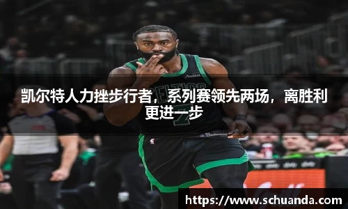 凯尔特人力挫步行者，系列赛领先两场，离胜利更进一步